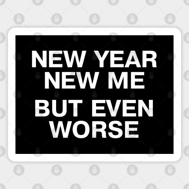 NEW YEAR, NEW ME - BUT EVEN WORSE Magnet by TheBestWords